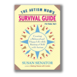 The autism mom's survival guide (for dads, too!): creating a balanced and happy life while raising a child with Autism – By: Susan Senator